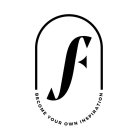 F BECOME YOUR OWN INSPIRATION