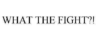 WHAT THE FIGHT?!