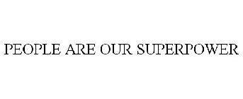 PEOPLE ARE OUR SUPERPOWER