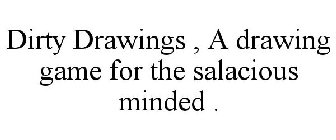 DIRTY DRAWINGS , A DRAWING GAME FOR THE SALACIOUS MINDED .