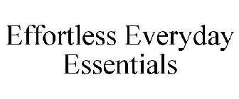 EFFORTLESS EVERYDAY ESSENTIALS