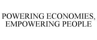 POWERING ECONOMIES, EMPOWERING PEOPLE