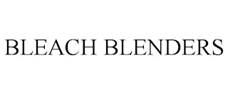 BLEACH BLENDERS