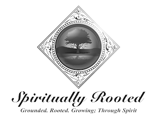 SPIRITUALLY ROOTED GROUNDED. ROOTED. GROWING; THROUGH SPIRIT