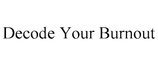 DECODE YOUR BURNOUT