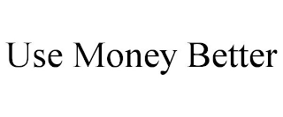 USE MONEY BETTER