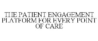 THE PATIENT ENGAGEMENT PLATFORM FOR EVERY POINT OF CARE