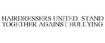 HAIRDRESSERS UNITED: STAND TOGETHER AGAINST BULLYING