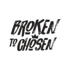 BROKEN TO CHOSEN