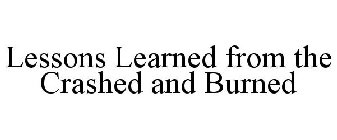 LESSONS LEARNED FROM THE CRASHED AND BURNED