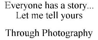 EVERYONE HAS A STORY... LET ME TELL YOURS THROUGH PHOTOGRAPHY