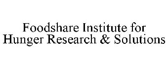 FOODSHARE INSTITUTE FOR HUNGER RESEARCH & SOLUTIONS