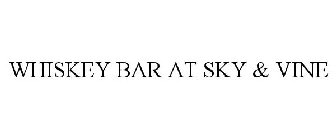 WHISKEY BAR AT SKY & VINE