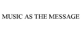 MUSIC AS THE MESSAGE