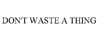 DON'T WASTE A THING