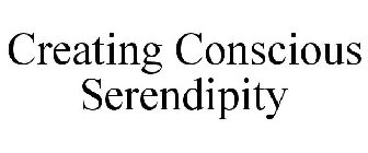 CREATING CONSCIOUS SERENDIPITY