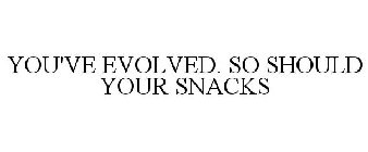 YOU'VE EVOLVED. SO SHOULD YOUR SNACKS