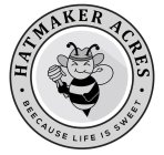 HATMAKER ACRES BEECAUSE LIFE IS SWEET