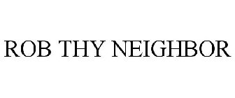 ROB THY NEIGHBOR