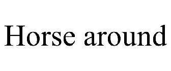 HORSE AROUND