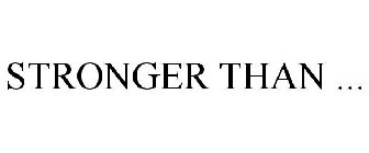 STRONGER THAN ...