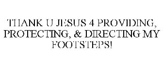 THANK U JESUS 4 PROVIDING, PROTECTING, & DIRECTING MY FOOTSTEPS!