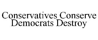 CONSERVATIVES CONSERVE DEMOCRATS DESTROY