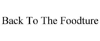 BACK TO THE FOODTURE