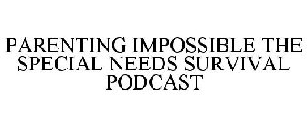 PARENTING IMPOSSIBLE THE SPECIAL NEEDS SURVIVAL PODCAST