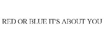 RED OR BLUE IT'S ABOUT YOU