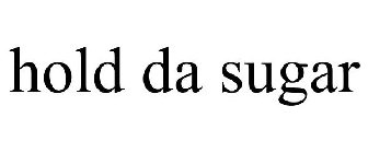 HOLD DA SUGAR
