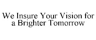 WE INSURE YOUR VISION FOR A BRIGHTER TOMORROW