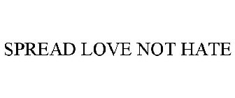 SPREAD LOVE NOT HATE