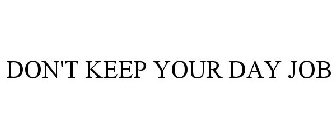 DON'T KEEP YOUR DAY JOB