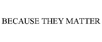 BECAUSE THEY MATTER