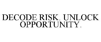 DECODE RISK. UNLOCK OPPORTUNITY.