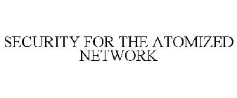 SECURITY FOR THE ATOMIZED NETWORK