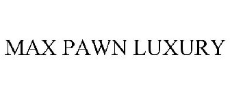 MAX PAWN LUXURY