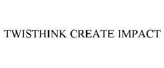 TWISTHINK CREATE IMPACT