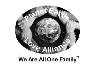 PLANET EARTH LOVE ALLIANCE WE ARE ALL ONE FAMILY