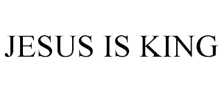 JESUS IS KING