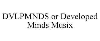 DVLPMNDS OR DEVELOPED MINDS MUSIX