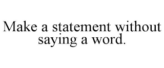 MAKE A STATEMENT WITHOUT SAYING A WORD.