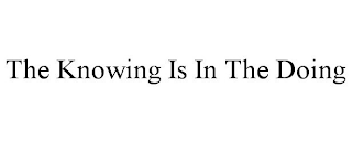 THE KNOWING IS IN THE DOING