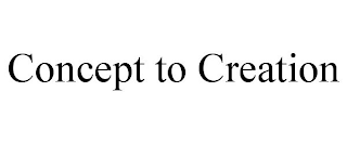 CONCEPT TO CREATION