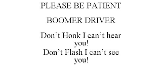 PLEASE BE PATIENT BOOMER DRIVER DON'T HONK I CAN'T HEAR YOU! DON'T FLASH I CAN'T SEE YOU!