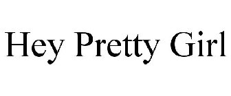HEY PRETTY GIRL