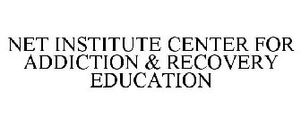 NET INSTITUTE CENTER FOR ADDICTION & RECOVERY EDUCATION