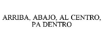 ARRIBA, ABAJO, AL CENTRO, PA DENTRO