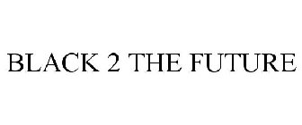BLACK 2 THE FUTURE